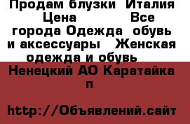 Продам блузки, Италия. › Цена ­ 1 000 - Все города Одежда, обувь и аксессуары » Женская одежда и обувь   . Ненецкий АО,Каратайка п.